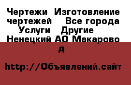 Чертежи. Изготовление чертежей. - Все города Услуги » Другие   . Ненецкий АО,Макарово д.